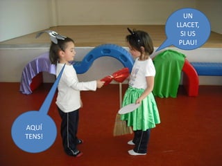 UN
        LLACET,
         SI US
         PLAU!




AQUÍ
TENS!
 