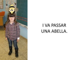 I VA PASSAR
UNA ABELLA.
 