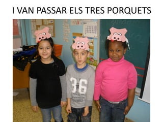 I VAN PASSAR ELS TRES PORQUETS
 