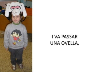 I VA PASSAR
UNA OVELLA.
 