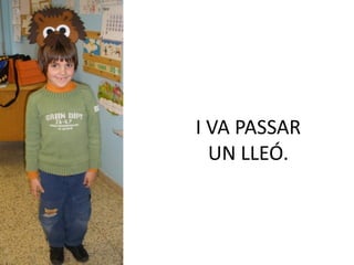 I VA PASSAR
  UN LLEÓ.
 