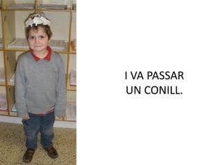 I VA PASSAR
UN CONILL.
 