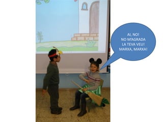 AI, NO!
 NO M’AGRADA
 LA TEVA VEU!
MARXA, MARXA!
 