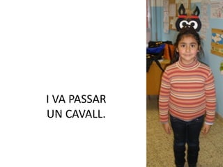 I VA PASSAR
UN CAVALL.
 