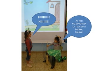 HIIIIIIIII!
HIIIIIIII!       AI, NO!
              NO M’AGRADA
              LA TEVA VEU!
                MARXA,
                MARXA!
 