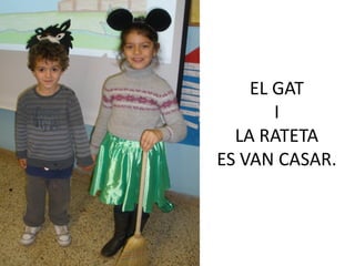 EL GAT
       I
  LA RATETA
ES VAN CASAR.
 