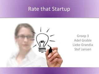 Rate that Startup
Groep 3
Adel Grable
Lieke Grandia
Stef Jansen
 