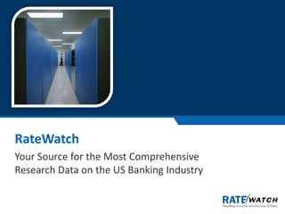 RateWatch
Your Source for the Most Comprehensive
Research Data on the US Banking Industry
 