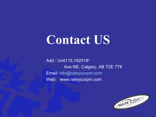 Contact US
Add : Unit115,192518th
Ave NE, Calgary, AB T2E 7T8
Email: info@rateyourpm.com
Web: www.rateyourpm.com
 