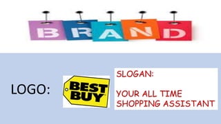 SLOGAN:
YOUR ALL TIME
SHOPPING ASSISTANT
LOGO:
 