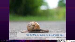 #DevoxxFR #CultureCode @mdomenjoud
Fail #2 Mon équipe ne progresse pas
http://taxiblog.fr/wp-content/uploads/2013/01/crossing_the_road.jpg
 