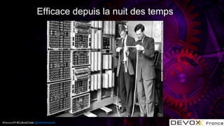 #DevoxxFR #CultureCode @mdomenjoud
Efficace depuis la nuit des temps
 