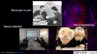 #DevoxxFR #CultureCode @mdomenjoud
Pair programming
Revue par un pair
Revue collective
7
 