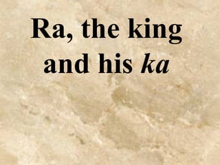 Ra, the king
and his ka
 