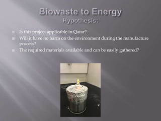  Is this project applicable in Qatar?
 Will it have no harm on the environment during the manufacture
process?
 The required materials available and can be easily gathered?
 