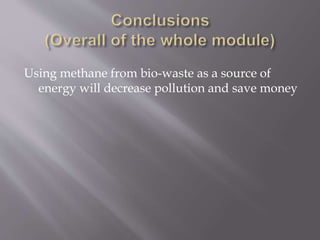 Using methane from bio-waste as a source of
energy will decrease pollution and save money
 