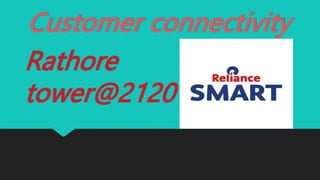Customer connectivity
Rathore
tower@2120
 