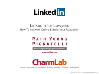 LinkedIn for Lawyers
How To Network Online & Build Your Reputation
CharmLab.com LinkedIn for Lawyers 2017
Inbound Marketing | Social Media & Brand Strategy | Website Development
 