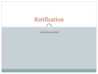 THE FINAL STEP
Ratification
 