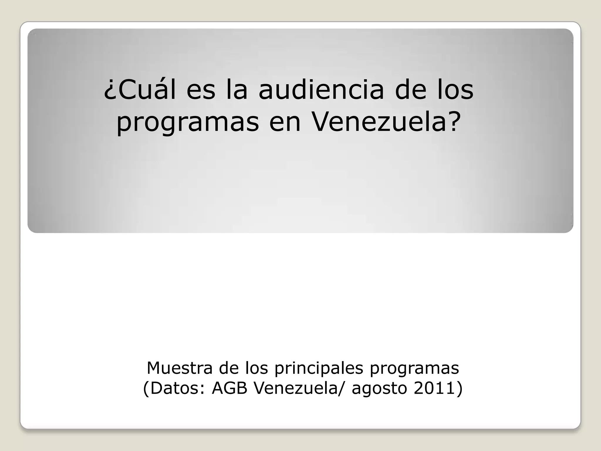 ¿Cuál es la audiencia de los programas en Venezuela?Muestra de los principales programas (Datos: AGB Venezuela/ agosto 2011)