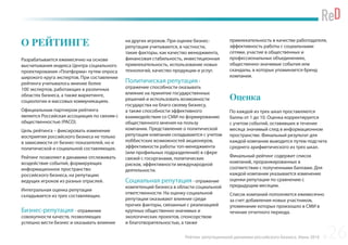 Рейтинг репутационной динамики российского бизнеса. Июнь 2016
Разрабатывается ежемесячно на основе
высчитывания индекса Центра социального
проектирования «Платформа» путем опроса
широкого круга экспертов. При составлении
рейтинга учитывалось мнение более
100 экспертов, работающих в различных
областях бизнеса, а также маркетинге,
социологии и массовых коммуникациях.
Официальным партнером рейтинга
является Российская ассоциация по связям с
общественностью (РАСО).
Цель рейтинга – фиксировать изменение
восприятия российского бизнеса не только
в зависимости от бизнес-показателей, но и
политической и социальной составляющих.
Рейтинг позволяет в динамике отслеживать
воздействие событий, формирующих
информационное пространство
российского бизнеса, на репутацию
ведущих игроков из разных отраслей.
Интегральная оценка репутации
складывается из трех составляющих.
Бизнес-репутация - отражение
совокупности качеств, позволяющих
успешно вести бизнес и оказывать влияние
на других игроков. При оценке бизнес-
репутации учитываются, в частности,
такие факторы, как качество менеджмента,
финансовая стабильность, инвестиционная
привлекательность, использование новых
технологий, качество продукции и услуг.
Политическая репутация -
отражение способности оказывать
влияние на принятие государственных
решений и использовать возможности
государства на благо своему бизнесу,
а также способности эффективного
взаимодействия со СМИ по формированию
общественного мнения на пользу
компании. Представление о политической
репутации компании складываются с учетом
лоббистских возможностей акционеров,
эффективности работы топ-менеджмента
(или профильных подразделений) в сфере
связей с госорганами, политических
рисков, эффективности международной
деятельности.
Социальная репутация - отражение
компетенций бизнеса в области социальной
ответственности. На оценку социальной
репутации оказывают влияние среди
прочих факторы, связанные с реализацией
крупных общественно-значимых и
экологических проектов, спонсорством
и благотворительностью, а также
привлекательность в качестве работодателя,
эффективность работы с социальными
сетями, участие в общественных и
профессиональных объединениях,
общественно-значимые события или
скандалы, в которых упоминается бренд
компании.
Оценка
По каждой из трех шкал проставляются
баллы от 1 до 10. Оценка корректируется
с учетом событий, оставивших в течение
месяца значимый след в информационном
пространстве. Финальный результат для
каждой компании выводится путем подсчета
среднего арифметического из трех шкал.
Финальный рейтинг содержит список
компаний, проранжированных в
соответствии с полученными баллами. Для
каждой компании указывается изменение
оценки репутации по сравнению с
предыдущим месяцем.
Список компаний пополняется ежемесячно
за счет добавления новых участников,
упоминание которых произошло в СМИ в
течение отчетного периода.
О РЕЙТИНГЕ
26
 