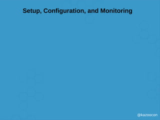 @kazoocon
Setup, Configuration, and Monitoring
 