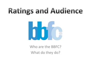 Who are the BBFC? 
What do they do? 
 