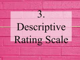 3.
Descriptive
Rating Scale
 