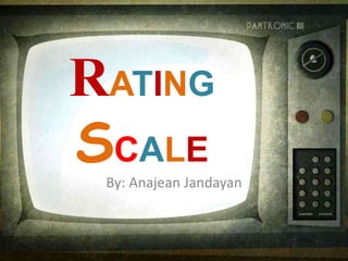 RATING
SCALE
By: Anajean Jandayan
 