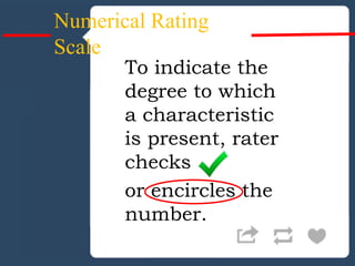 Numerical Rating
Scale
To indicate the
degree to which
a characteristic
is present, rater
checks
or encircles the
number.
 