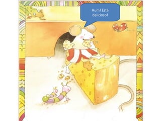 Hum! Está
delicioso!
 