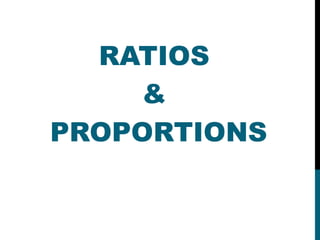 RATIOS
&
PROPORTIONS
 