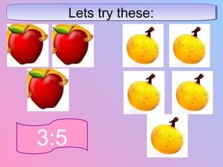 Lets try these:Lets try these:
3:5
 