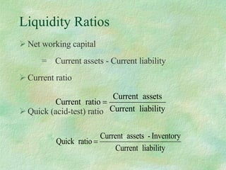 Liquidity Ratios Net working capital  =  Current assets - Current liability Current ratio Quick (acid-test) ratio 