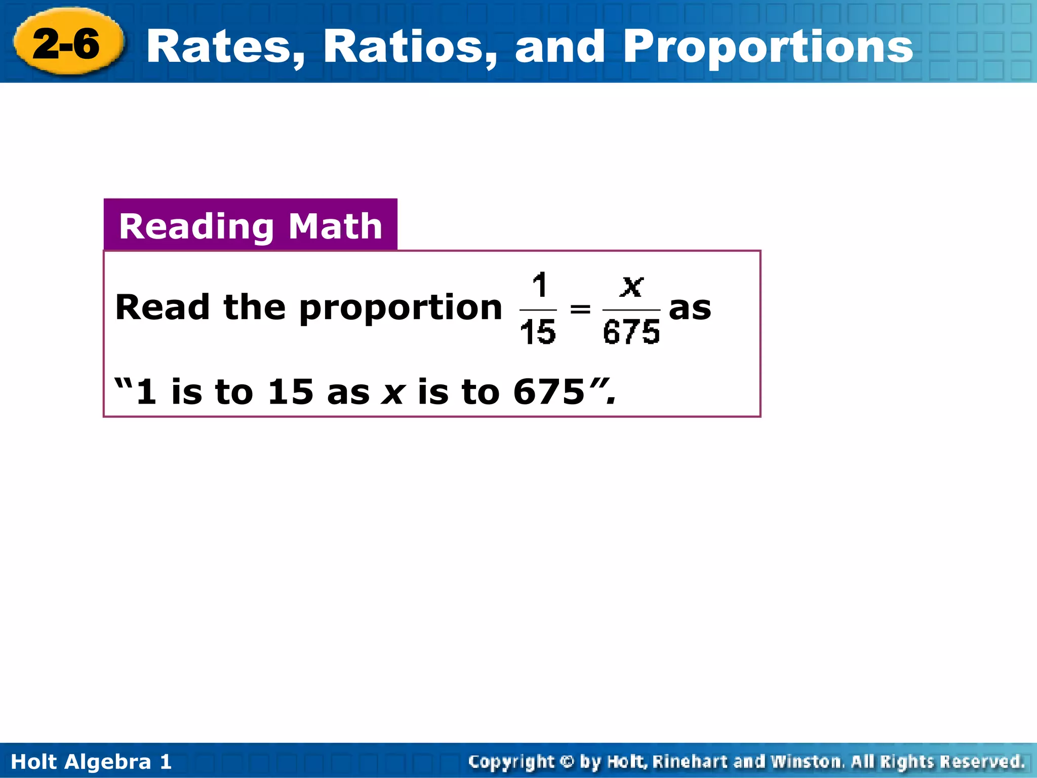 Reading Math Read the proportion  as  “ 1 is to 15 as  x  is to 675 ”. 
