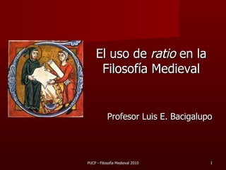 El uso de  ratio  en la Filosofía Medieval ,[object Object],PUCP - Filosofía Medieval 2010 
