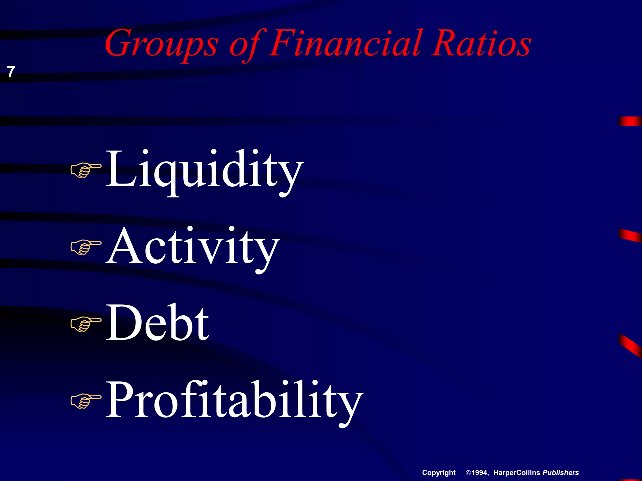 Groups of Financial Ratios
Liquidity
Activity
Debt
Profitability
7
1994, HarperCollins Publishers
Copyright
 