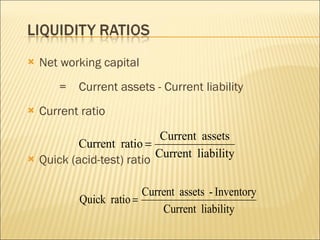 Net working capital  =  Current assets - Current liability Current ratio Quick (acid-test) ratio 