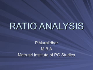 RATIO ANALYSIS P.Muralidhar M.B.A Matrusri Institute of PG Studies 