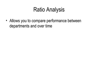 Ratio Analysis Allows you to compare performance between departments and over time  