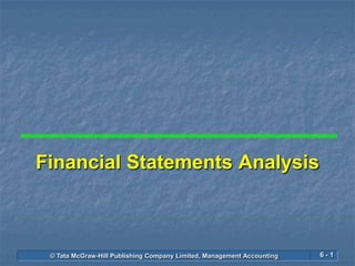 Financial Statements Analysis



 © Tata McGraw-Hill Publishing Company Limited, Management Accounting   6-1
 