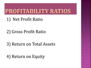 1) Net Profit Ratio
2) Gross Profit Ratio
3) Return on Total Assets
4) Return on Equity
 