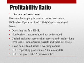 Profitability Ratio
1. Return on Investment:
How much company is earning on its investment.
ROI= (Net Operating Profit*100...