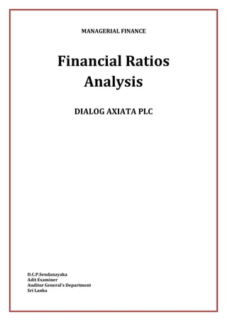 MANAGERIAL FINANCE
Financial Ratios
Analysis
DIALOG AXIATA PLC
D.C.P.Sendanayaka
Adit Examiner
Auditor General’s Department
Sri Lanka
 