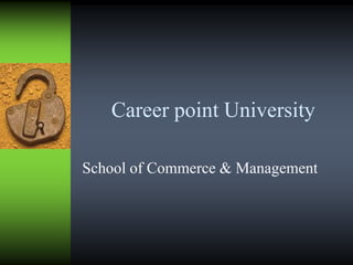 Career point University
School of Commerce & Management
 