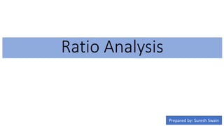 Ratio Analysis
Prepared by: Suresh Swain
 