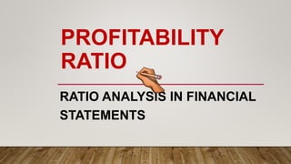 PROFITABILITY
RATIO
RATIO ANALYSIS IN FINANCIAL
STATEMENTS
 