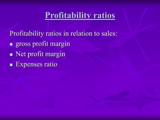 Profitability ratios
Profitability ratios in relation to sales:
 gross profit margin
 Net profit margin
 Expenses ratio
 