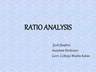 RATIO ANALYSIS
Jyoti Jhajhra
Assistant Professor
Govt. College Bhattu Kalan
 
