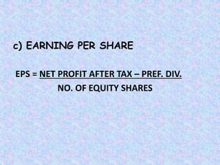 c) EARNING PER SHARE
EPS = NET PROFIT AFTER TAX – PREF. DIV.
NO. OF EQUITY SHARES
 